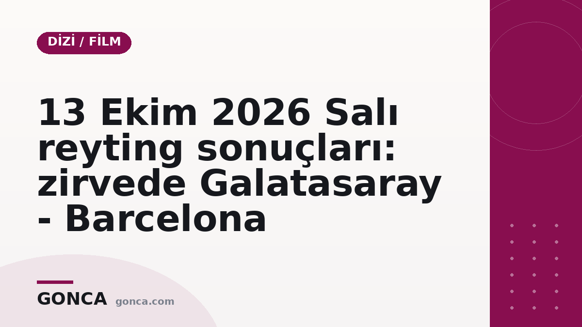 13 Ekim 2026 Salı reyting sonuçları: zirvede Galatasaray - Barcelona