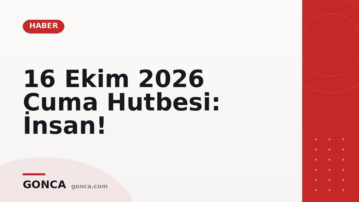 16 Ekim 2026 Cuma Hutbesi: İnsan!
