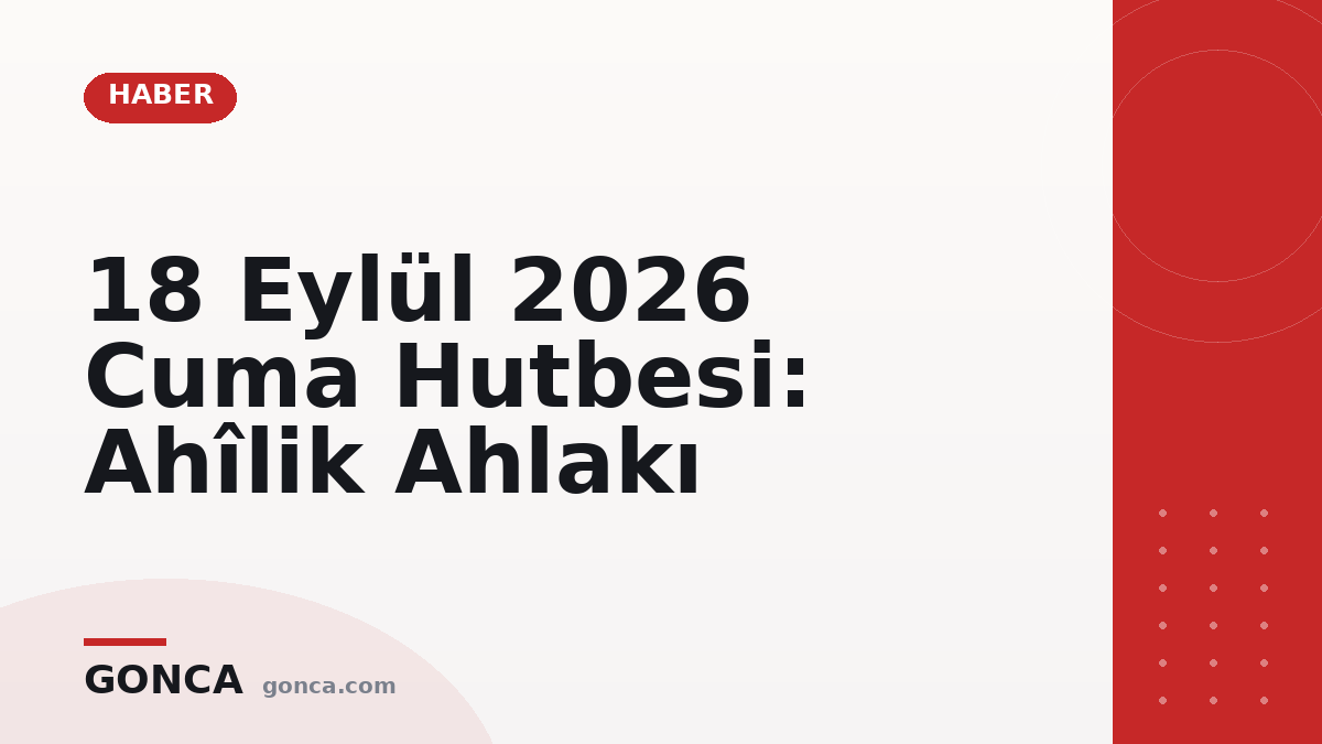 18 Eylül 2026 Cuma Hutbesi: Ahîlik Ahlakı