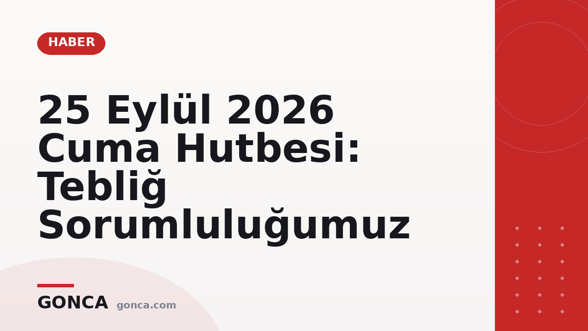 25 Eylül 2026 Cuma Hutbesi: Tebliğ Sorumluluğumuz
