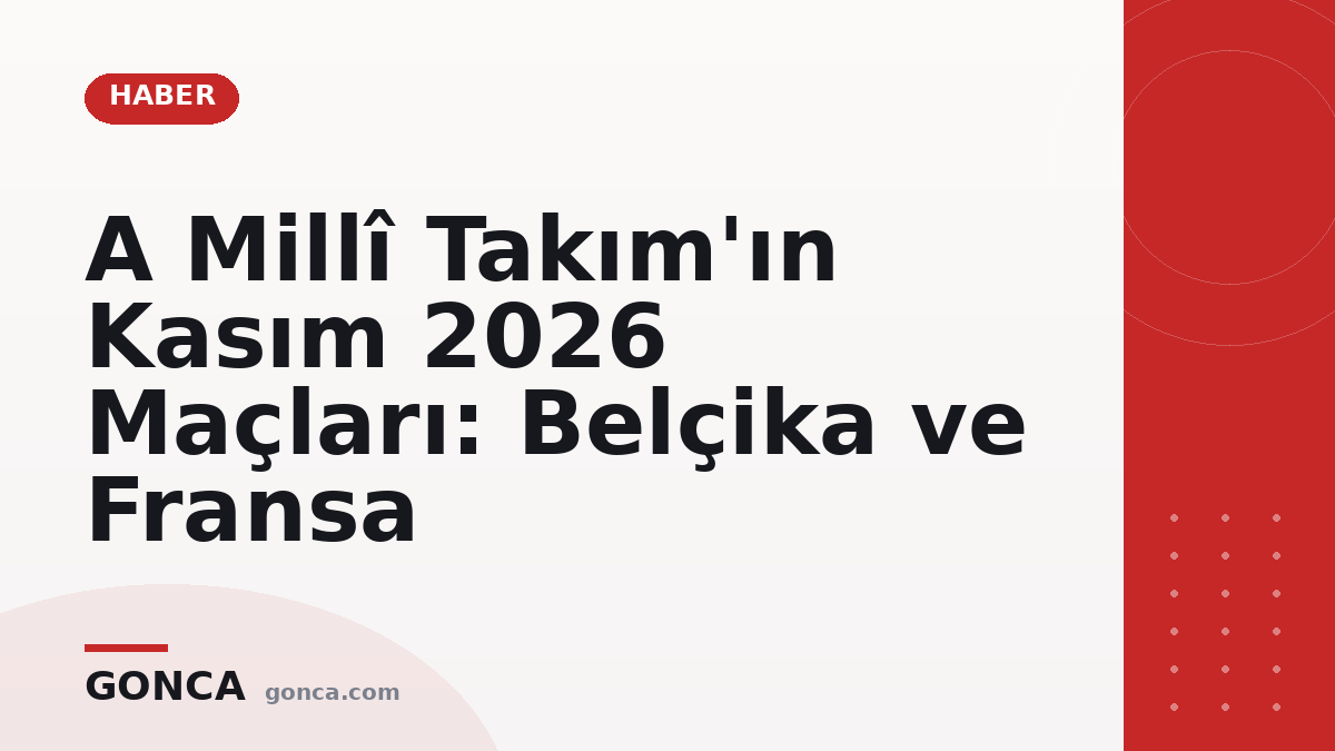 A Millî Takım'ın Kasım 2026 Maçları: Belçika ve Fransa