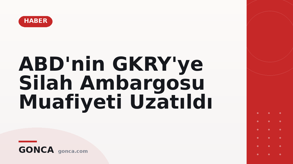 ABD'nin GKRY'ye Silah Ambargosu Muafiyeti Uzatıldı