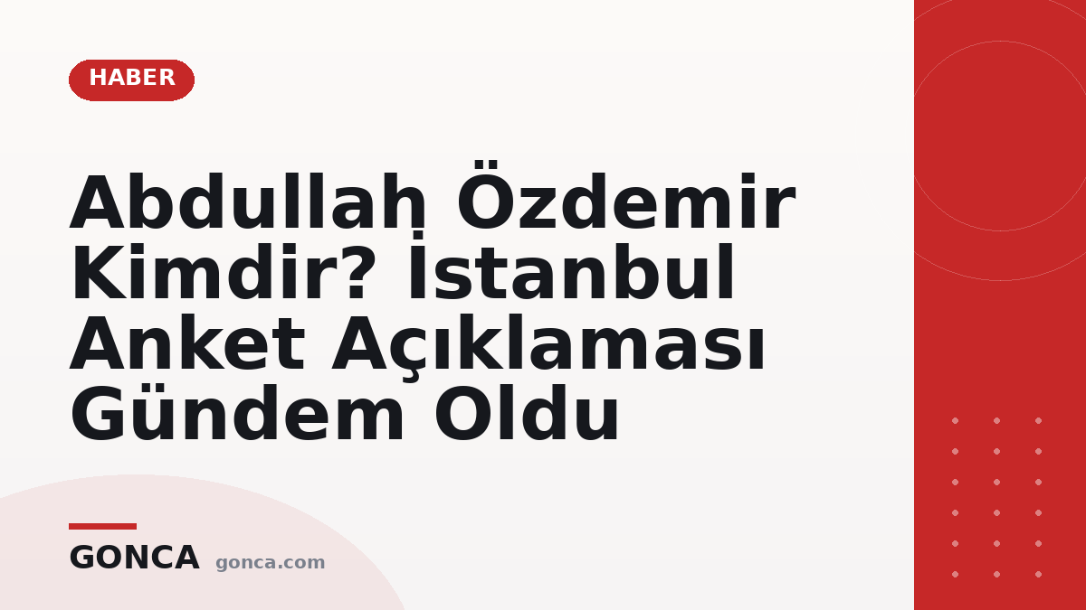 Abdullah Özdemir Kimdir? İstanbul Anket Açıklaması Gündem Oldu