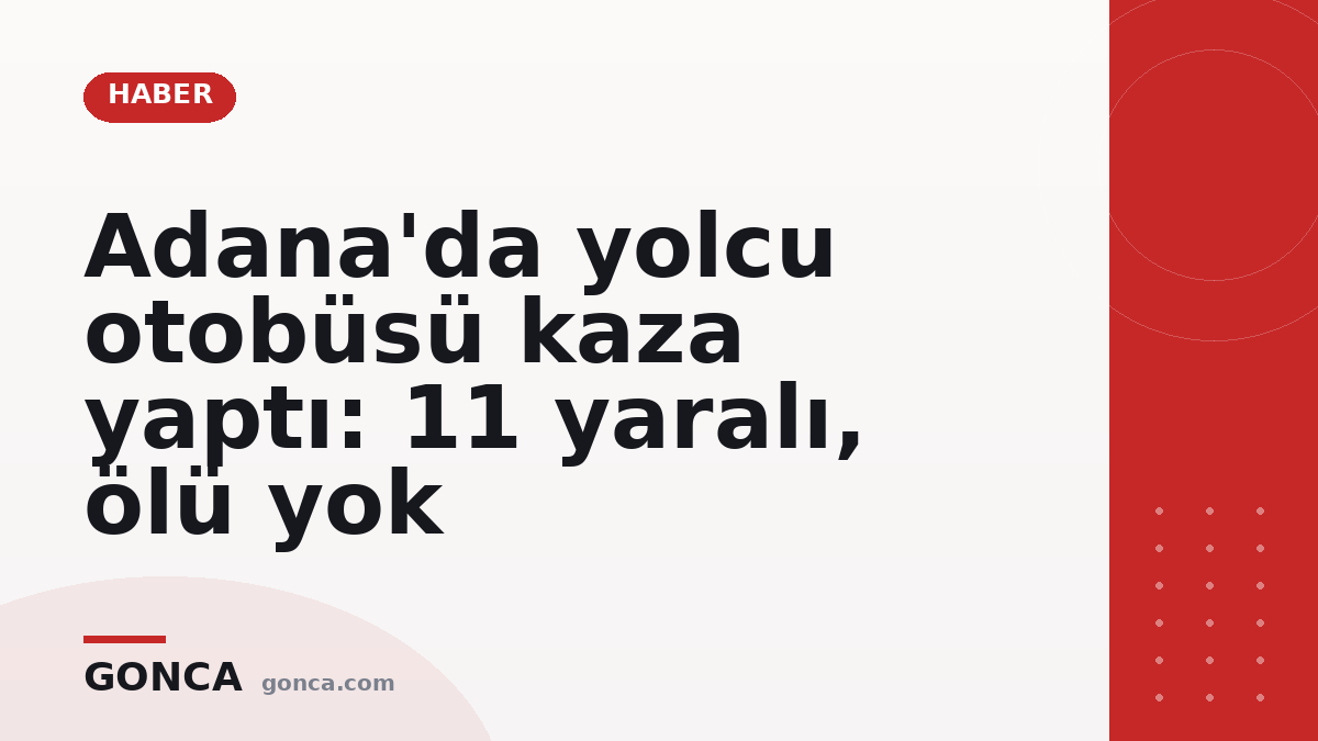 Adana'da yolcu otobüsü kaza yaptı: 11 yaralı, ölü yok
