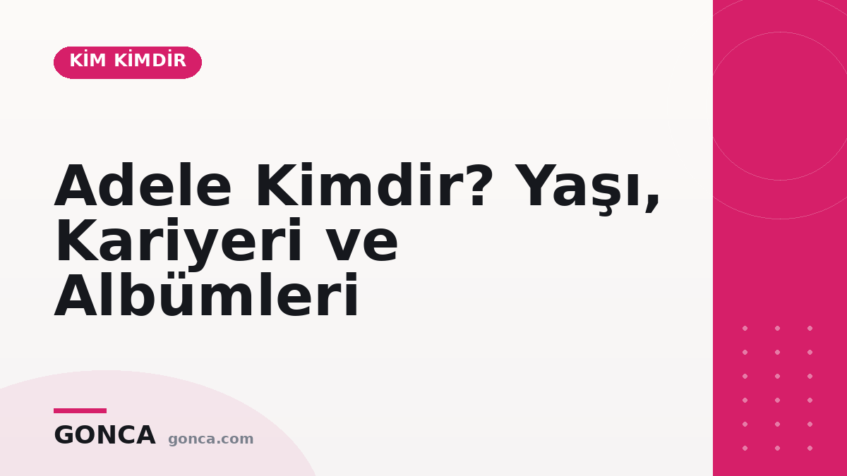 Adele Kimdir? Yaşı, Kariyeri ve Albümleri