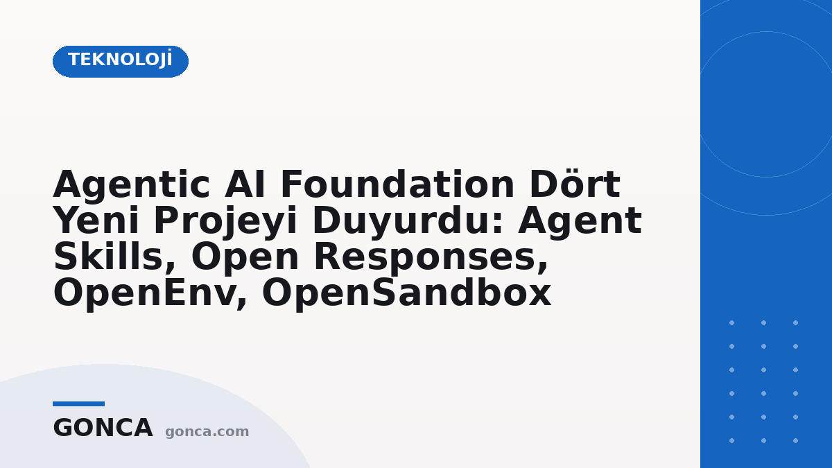 Agentic AI Foundation Dört Yeni Projeyi Duyurdu: Agent Skills, Open Responses, OpenEnv, OpenSandbox