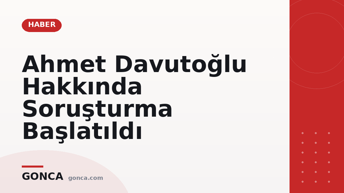 Ahmet Davutoğlu Hakkında Soruşturma Başlatıldı