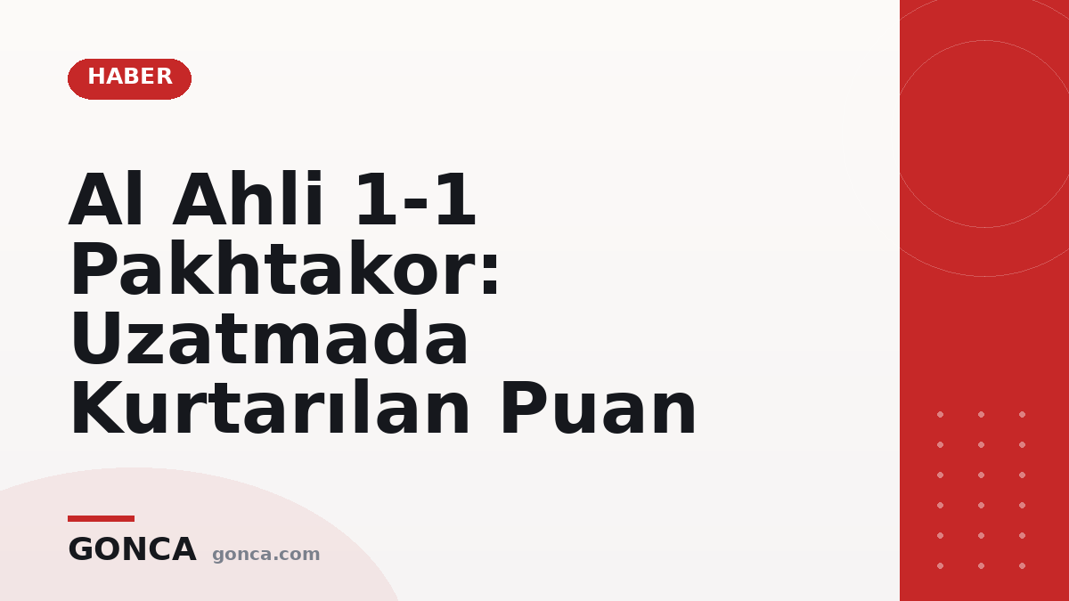 Al Ahli 1-1 Pakhtakor: Uzatmada Kurtarılan Puan