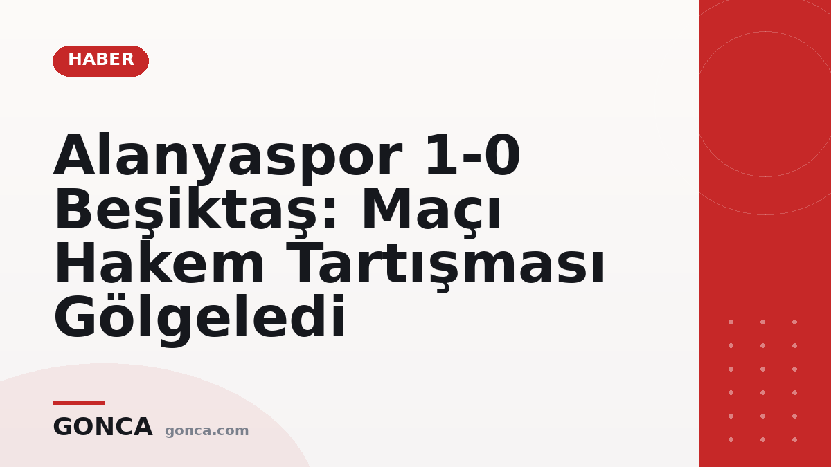 Alanyaspor 1-0 Beşiktaş: Maçı Hakem Tartışması Gölgeledi