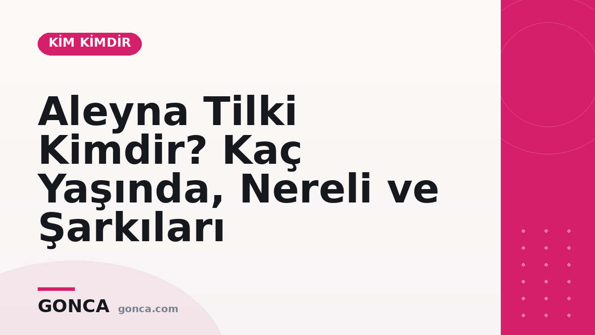 Aleyna Tilki Kimdir? Kaç Yaşında, Nereli ve Şarkıları