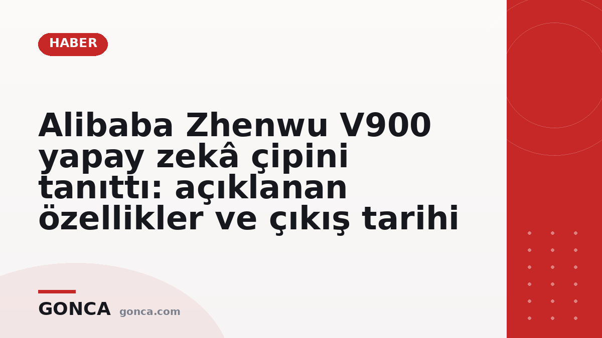 Alibaba Zhenwu V900 yapay zekâ çipini tanıttı: açıklanan özellikler ve çıkış tarihi