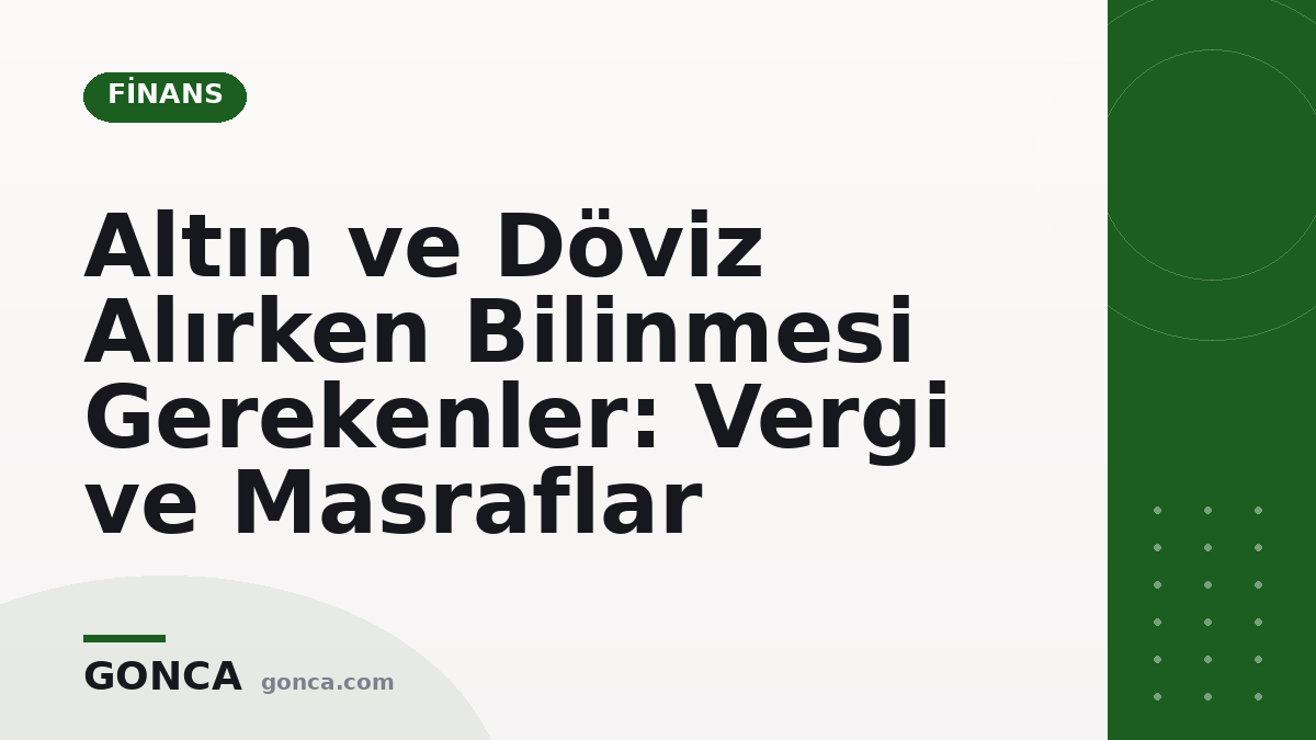 Altın ve Döviz Alırken Bilinmesi Gerekenler: Vergi ve Masraflar