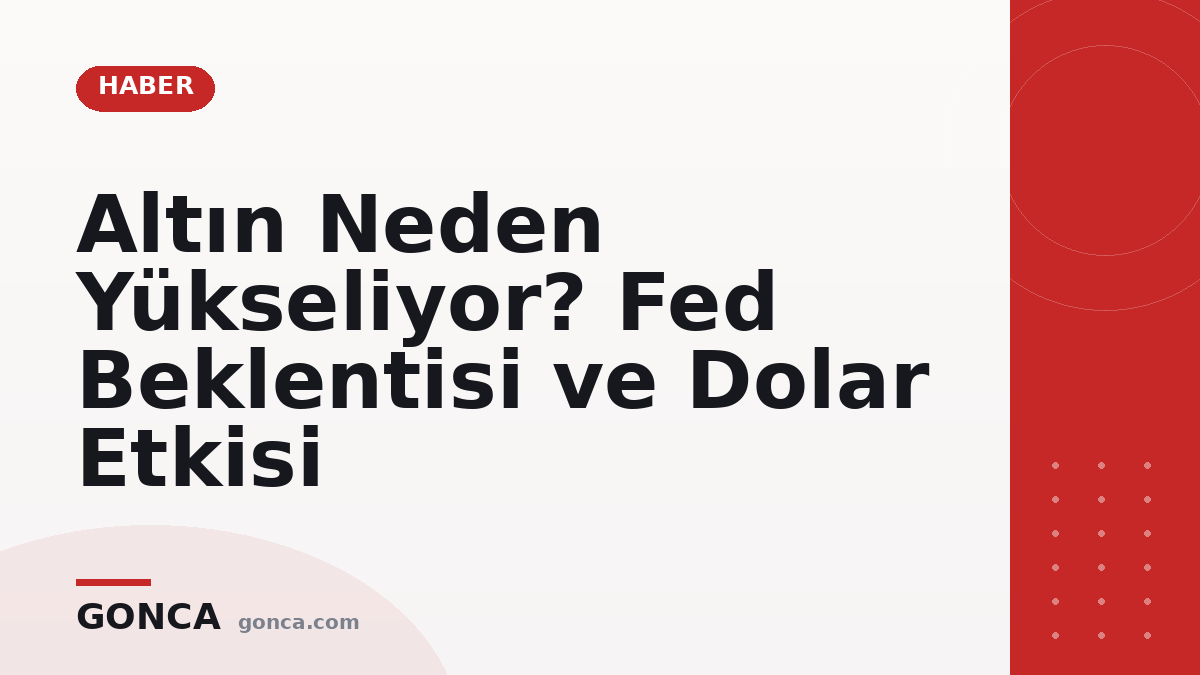Altın Neden Yükseliyor? Fed Beklentisi ve Dolar Etkisi
