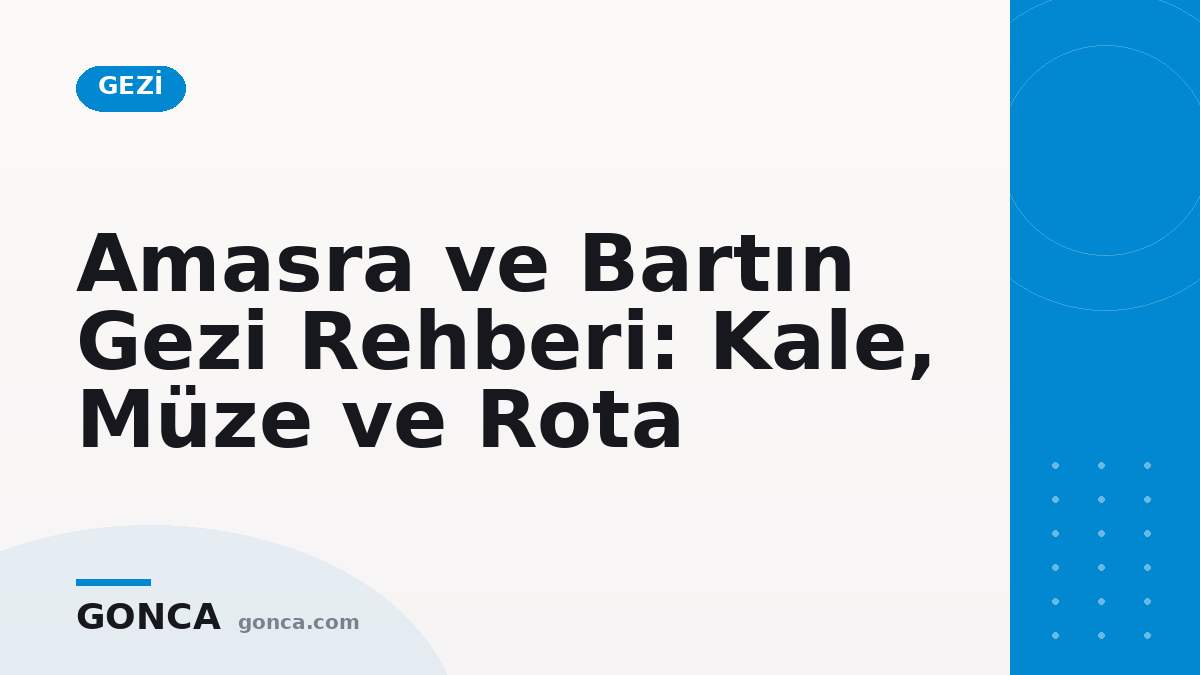Amasra ve Bartın Gezi Rehberi: Kale, Müze ve Rota