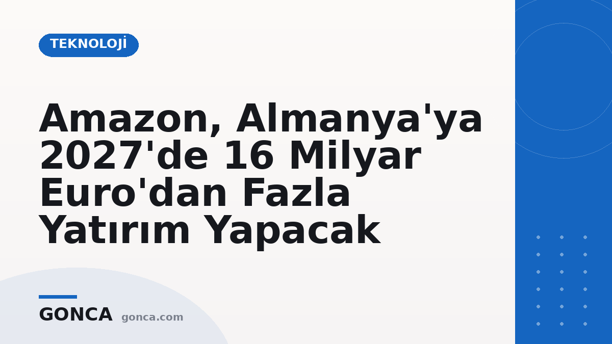 Amazon, Almanya'ya 2027'de 16 Milyar Euro'dan Fazla Yatırım Yapacak