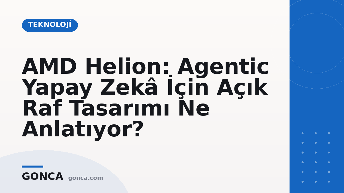 AMD Helion: Agentic Yapay Zekâ İçin Açık Raf Tasarımı Ne Anlatıyor?