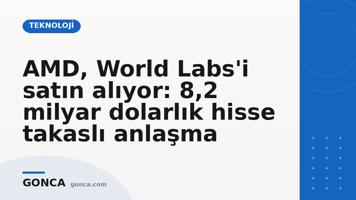 AMD, World Labs'i satın alıyor: 8,2 milyar dolarlık hisse takaslı anlaşma