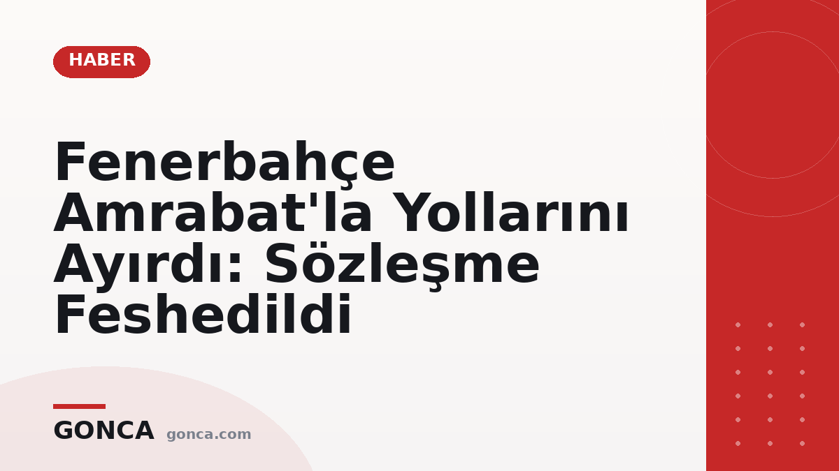 Fenerbahçe Amrabat'la Yollarını Ayırdı: Sözleşme Feshedildi