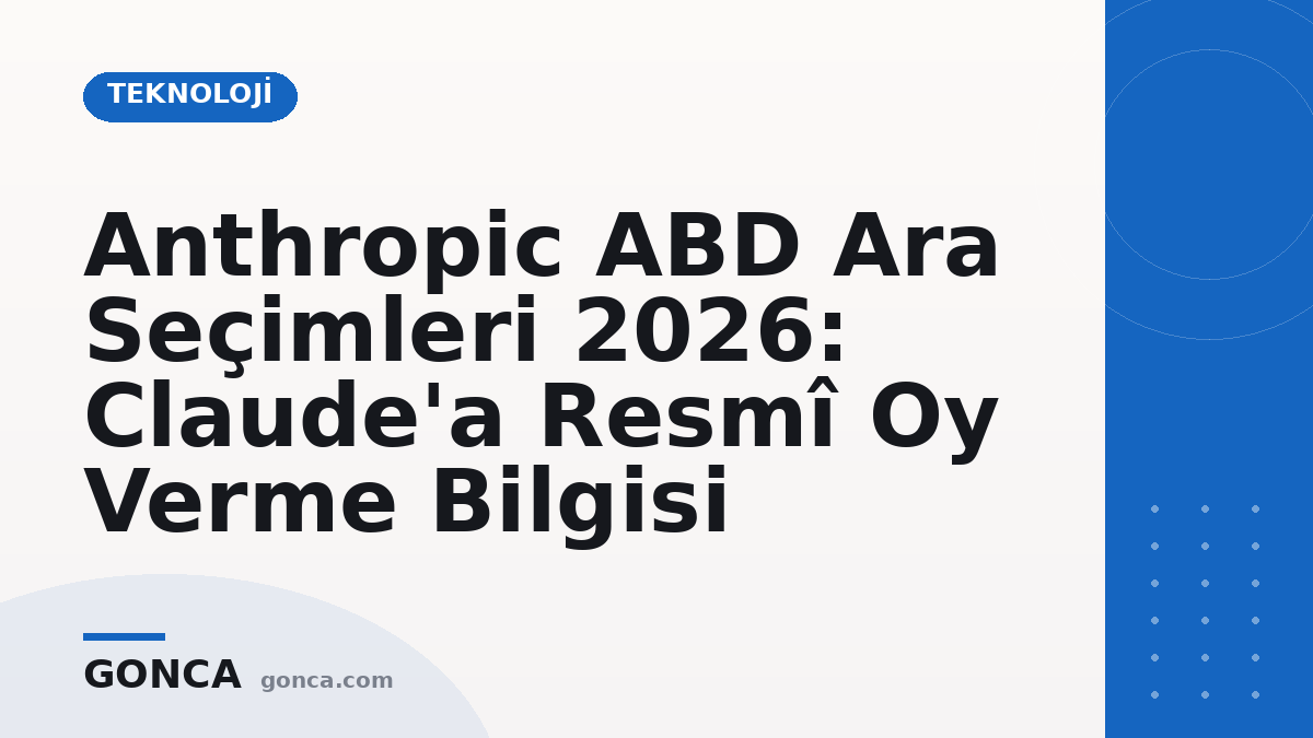 Anthropic ABD Ara Seçimleri 2026: Claude'a Resmî Oy Verme Bilgisi