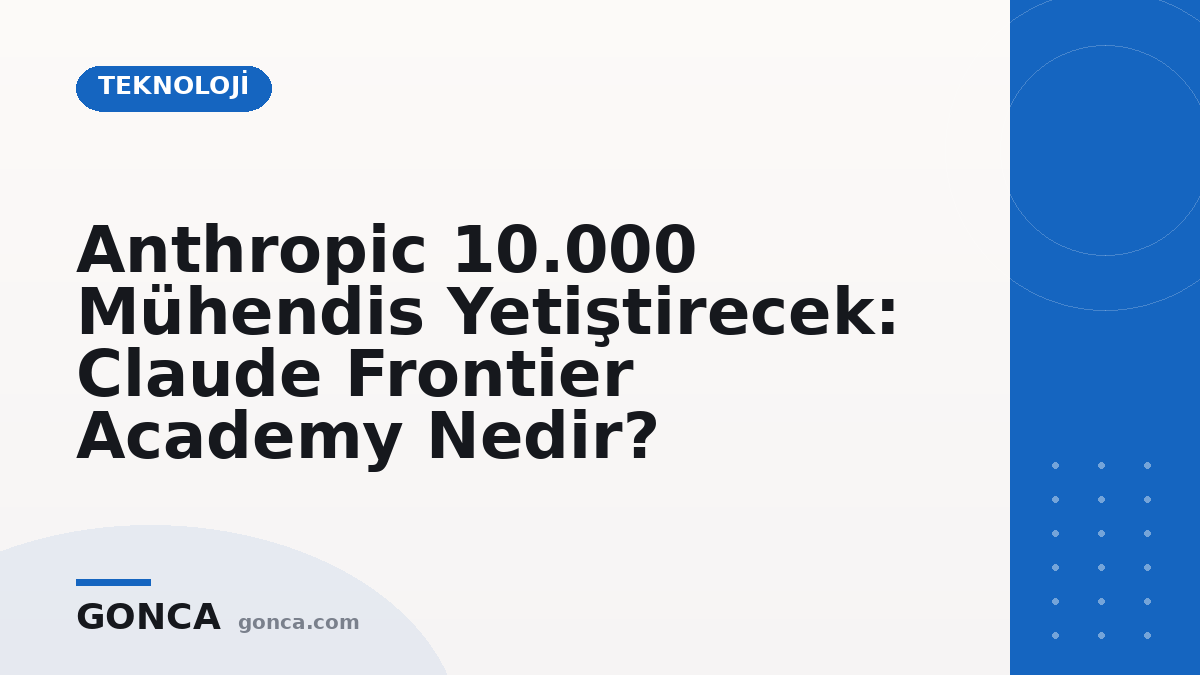 Anthropic 10.000 Mühendis Yetiştirecek: Claude Frontier Academy Nedir?