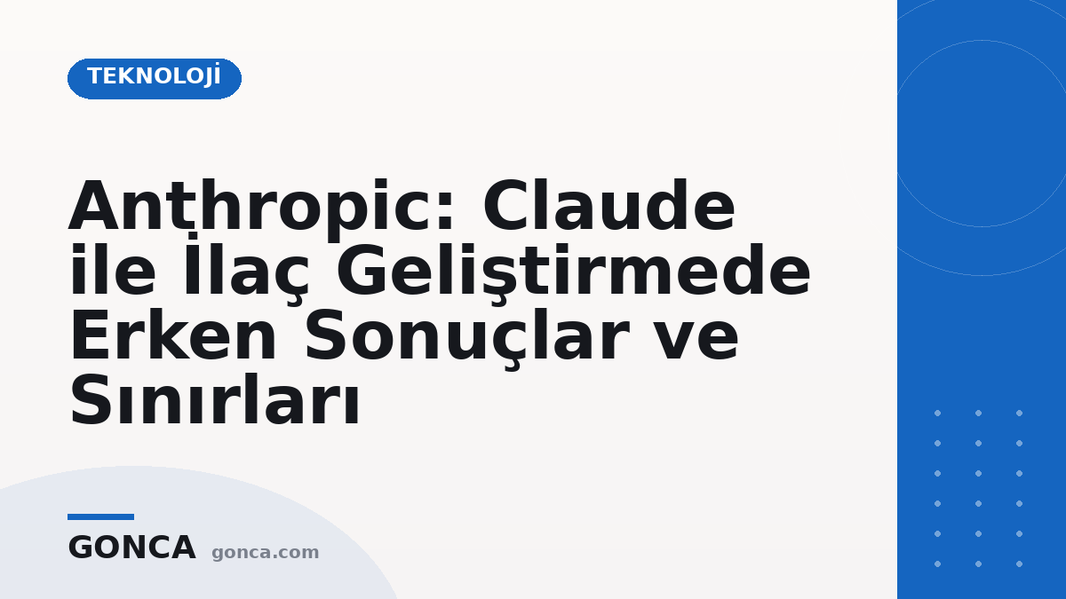 Anthropic: Claude ile İlaç Geliştirmede Erken Sonuçlar ve Sınırları
