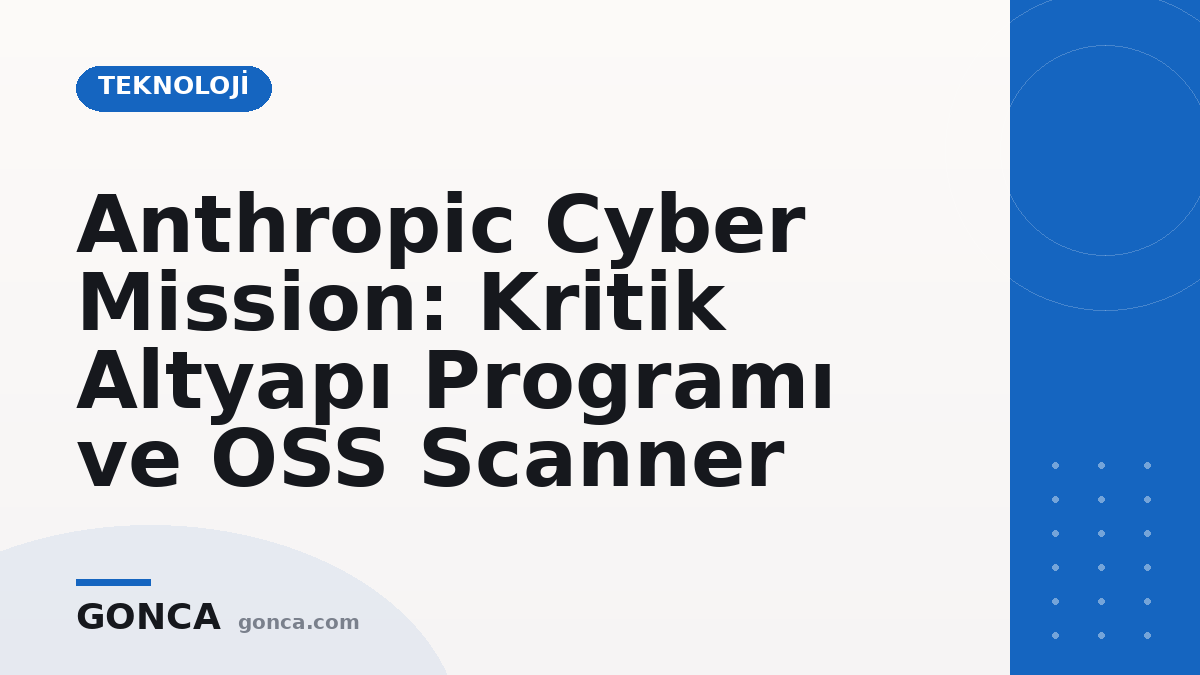 Anthropic Cyber Mission: Kritik Altyapı Programı ve OSS Scanner