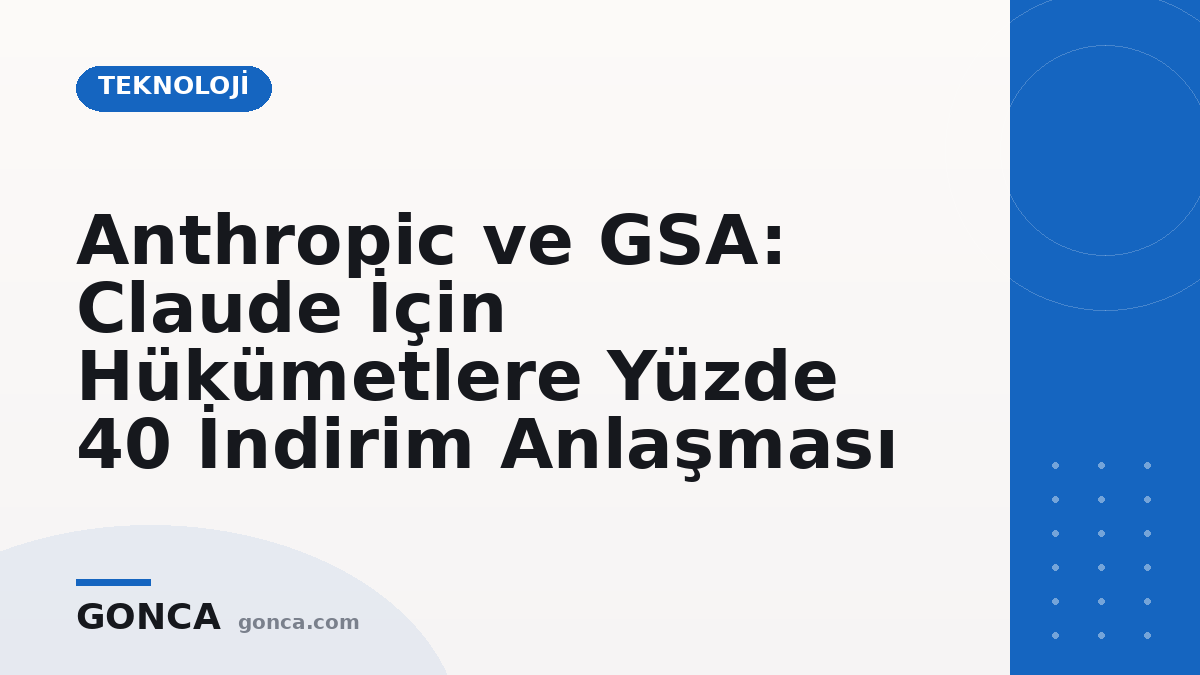 Anthropic ve GSA: Claude İçin Hükümetlere Yüzde 40 İndirim Anlaşması