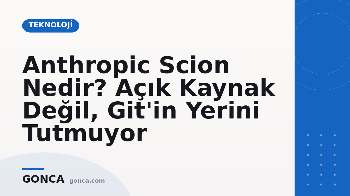 Anthropic Scion Nedir? Açık Kaynak Değil, Git'in Yerini Tutmuyor