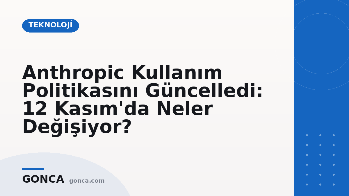 Anthropic Kullanım Politikasını Güncelledi: 12 Kasım'da Neler Değişiyor?