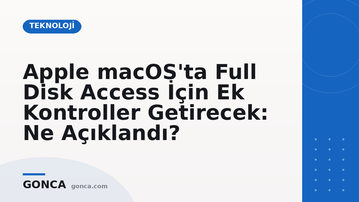 Apple macOS'ta Full Disk Access İçin Ek Kontroller Getirecek: Ne Açıklandı?