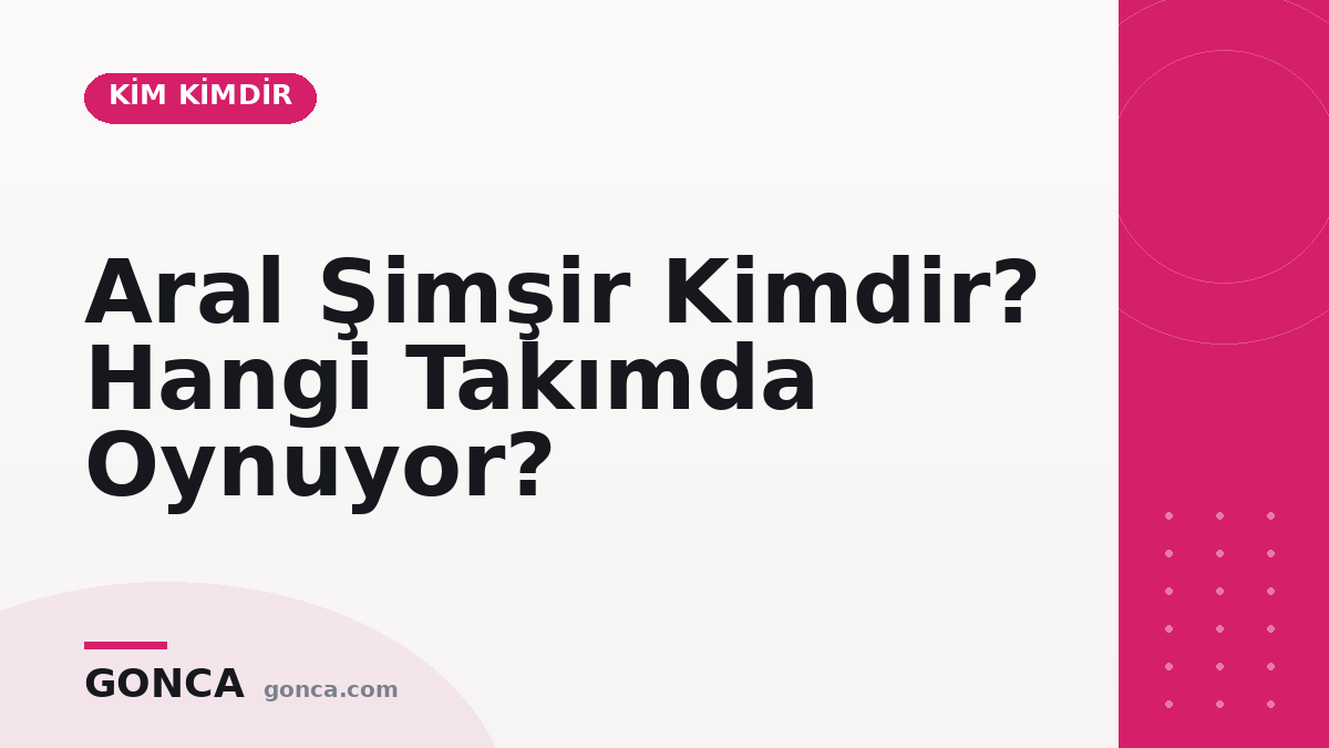 Aral Şimşir Kimdir? Hangi Takımda Oynuyor?