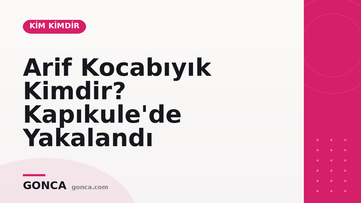Arif Kocabıyık Kimdir? Kapıkule'de Yakalandı