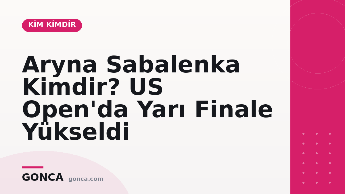 Aryna Sabalenka Kimdir? US Open'da Yarı Finale Yükseldi