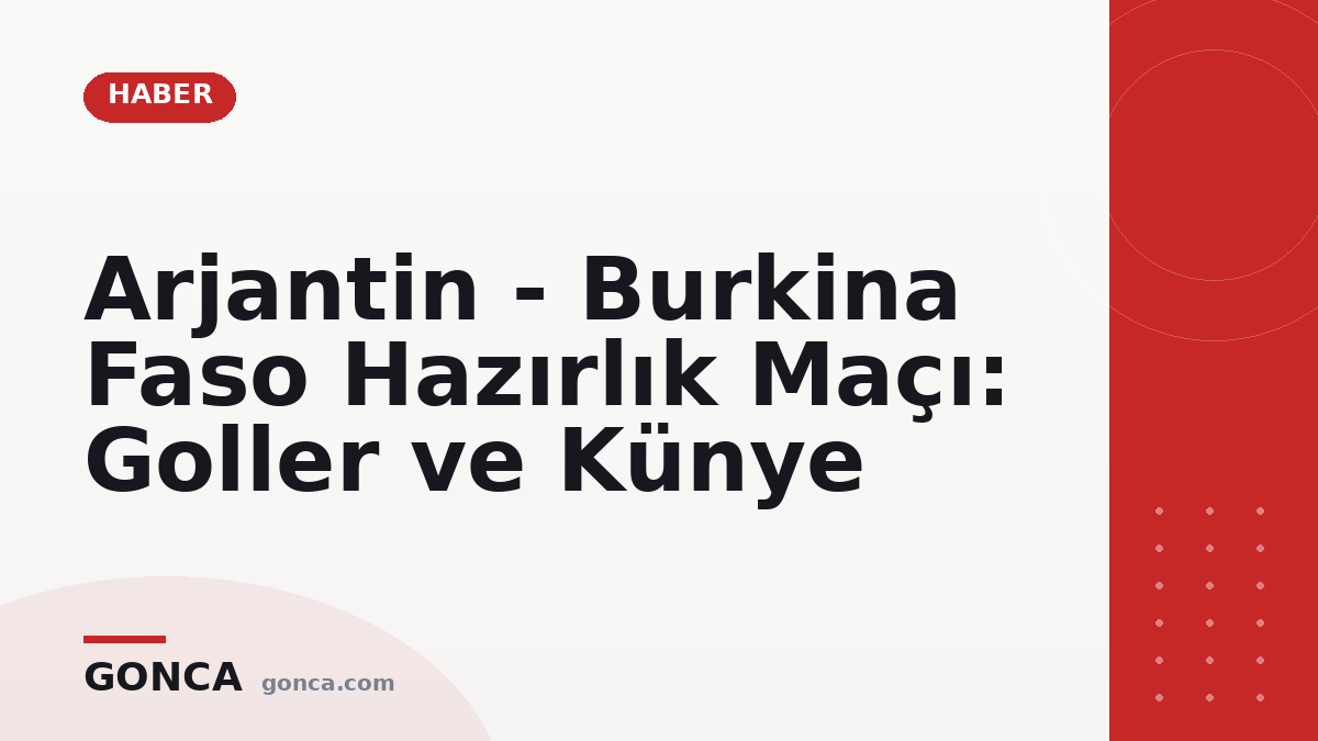 Arjantin - Burkina Faso Hazırlık Maçı: Goller ve Künye