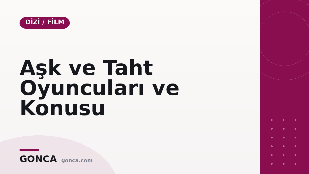 Aşk ve Taht Oyuncuları ve Konusu