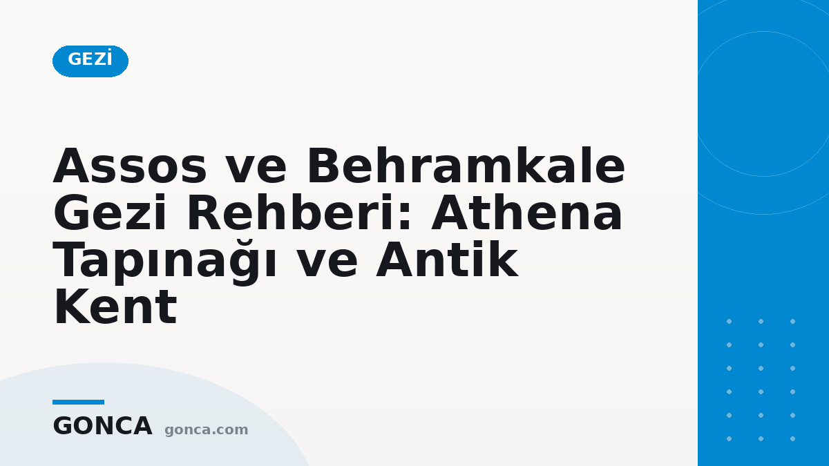 Assos ve Behramkale Gezi Rehberi: Athena Tapınağı ve Antik Kent