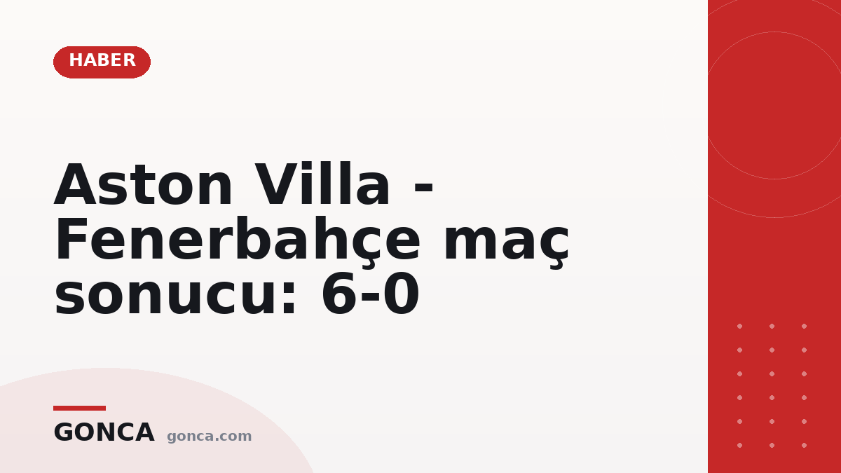 Aston Villa - Fenerbahçe maç sonucu: 6-0