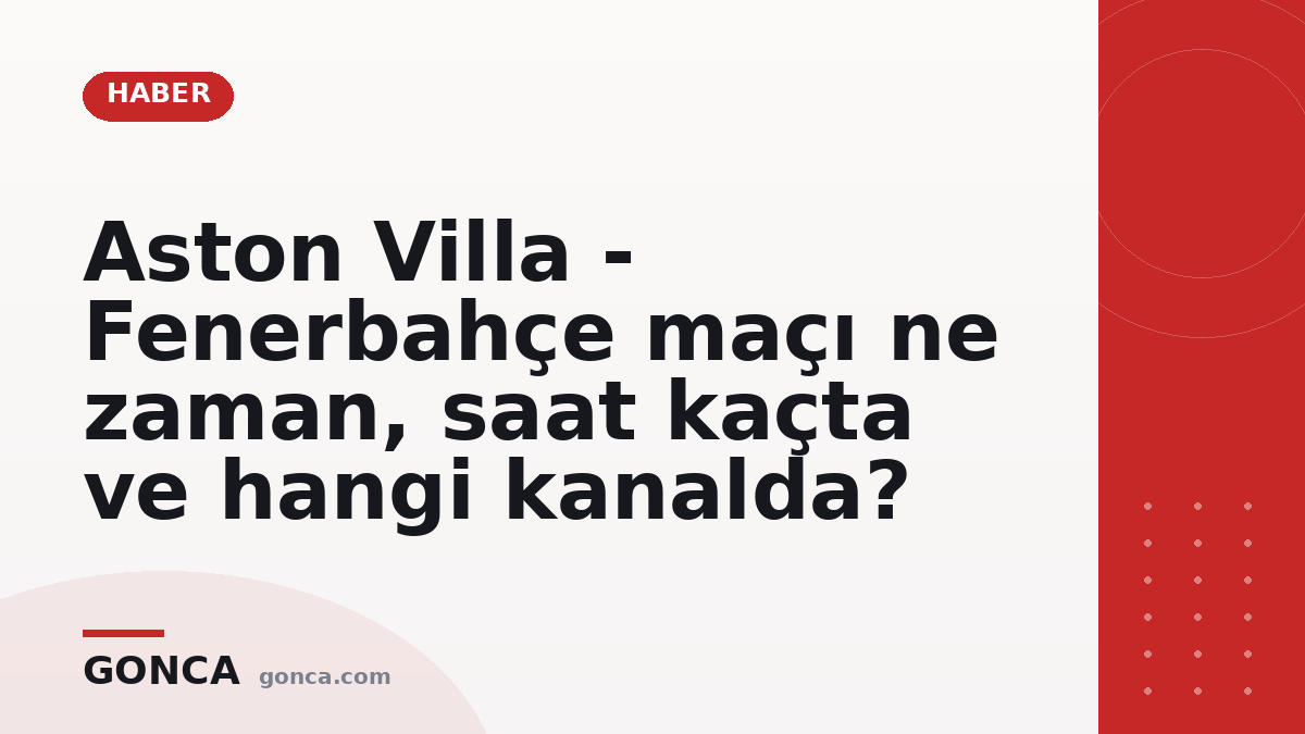 Aston Villa - Fenerbahçe maçı ne zaman, saat kaçta ve hangi kanalda?