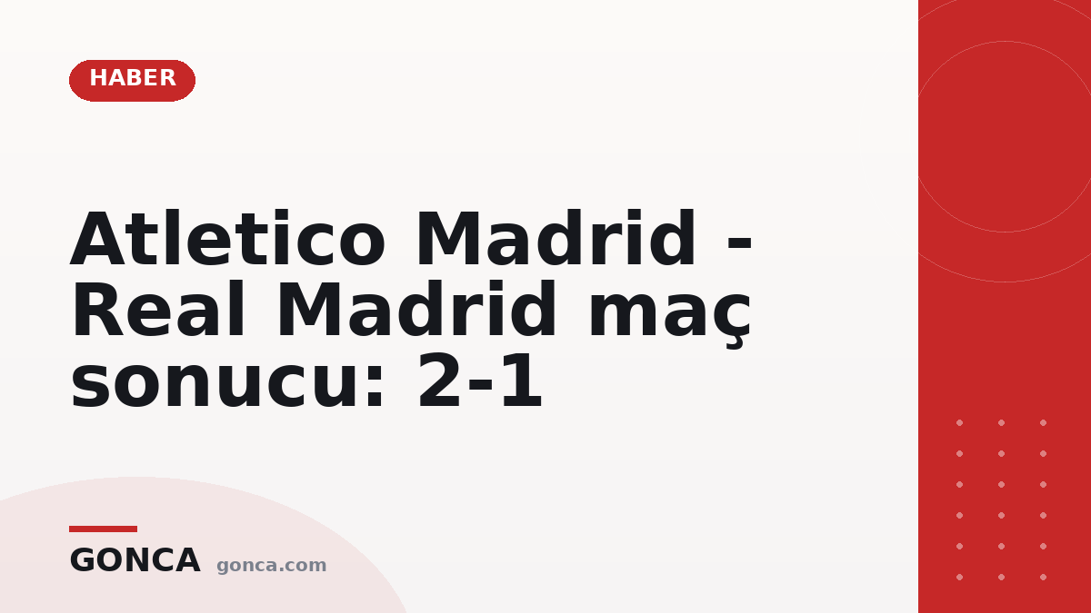 Atletico Madrid - Real Madrid maç sonucu: 2-1