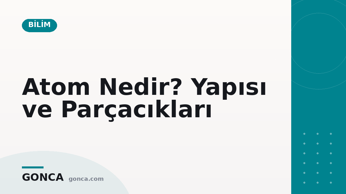 Atom Nedir? Yapısı ve Parçacıkları