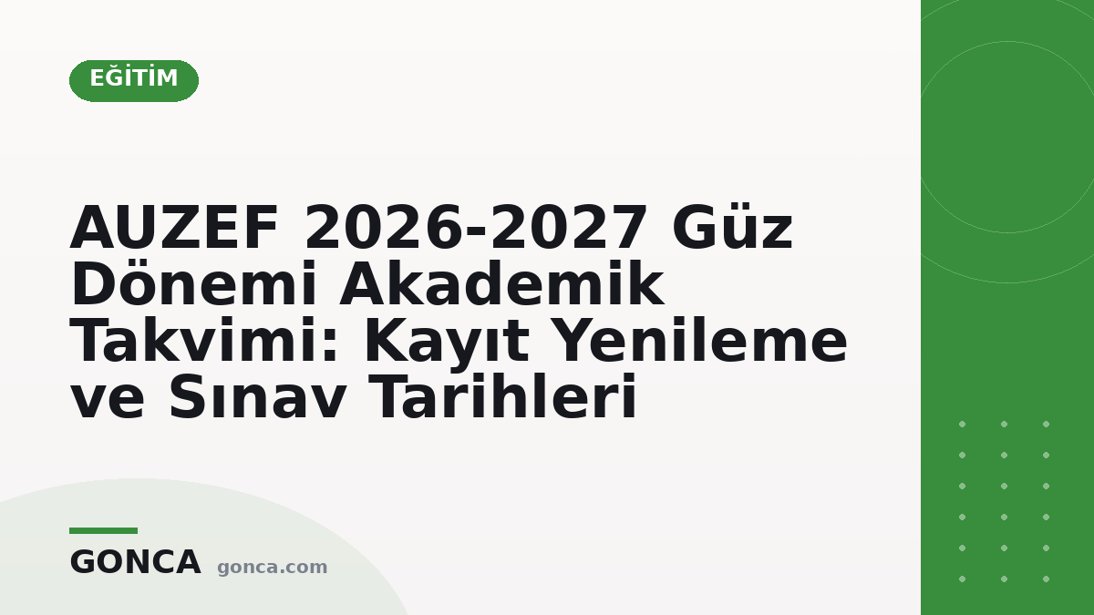 AUZEF 2026-2027 Güz Dönemi Akademik Takvimi: Kayıt Yenileme ve Sınav Tarihleri