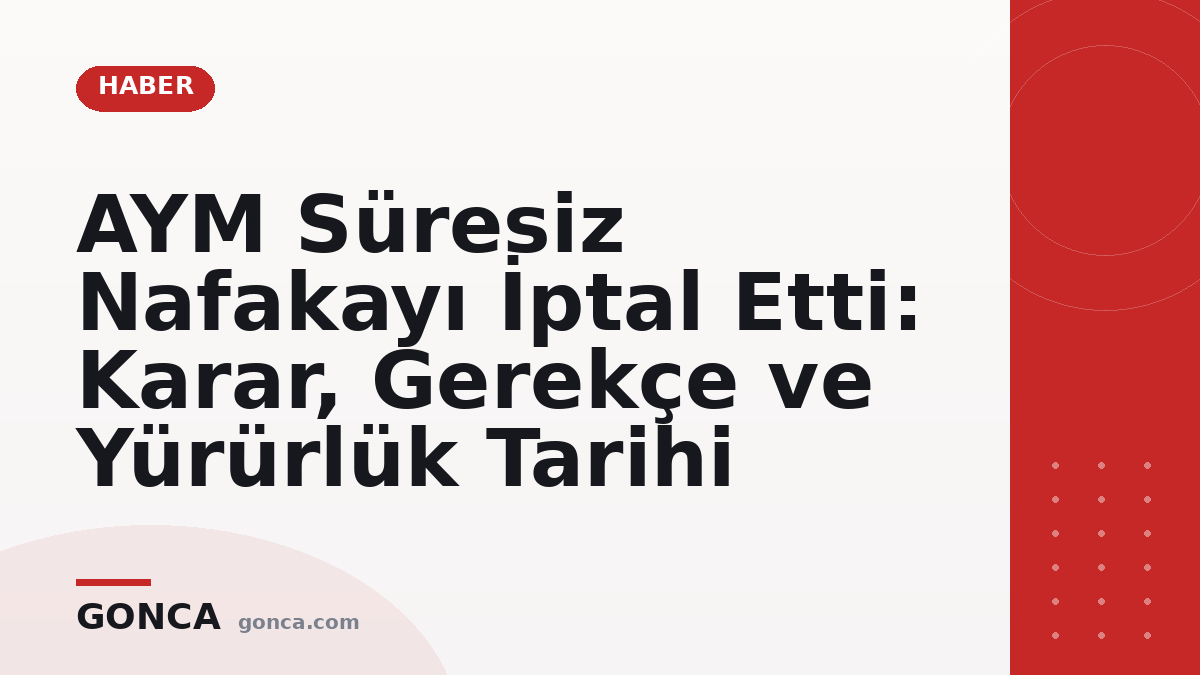 AYM Süresiz Nafakayı İptal Etti: Karar, Gerekçe ve Yürürlük Tarihi