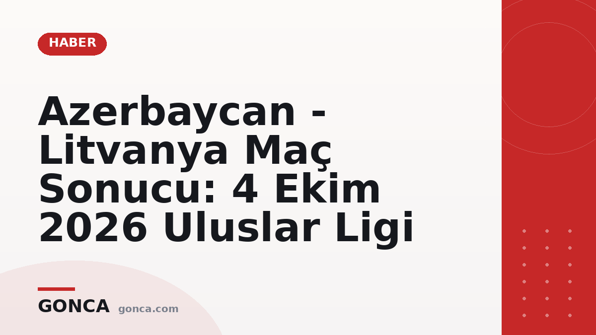 Azerbaycan - Litvanya Maç Sonucu: 4 Ekim 2026 Uluslar Ligi