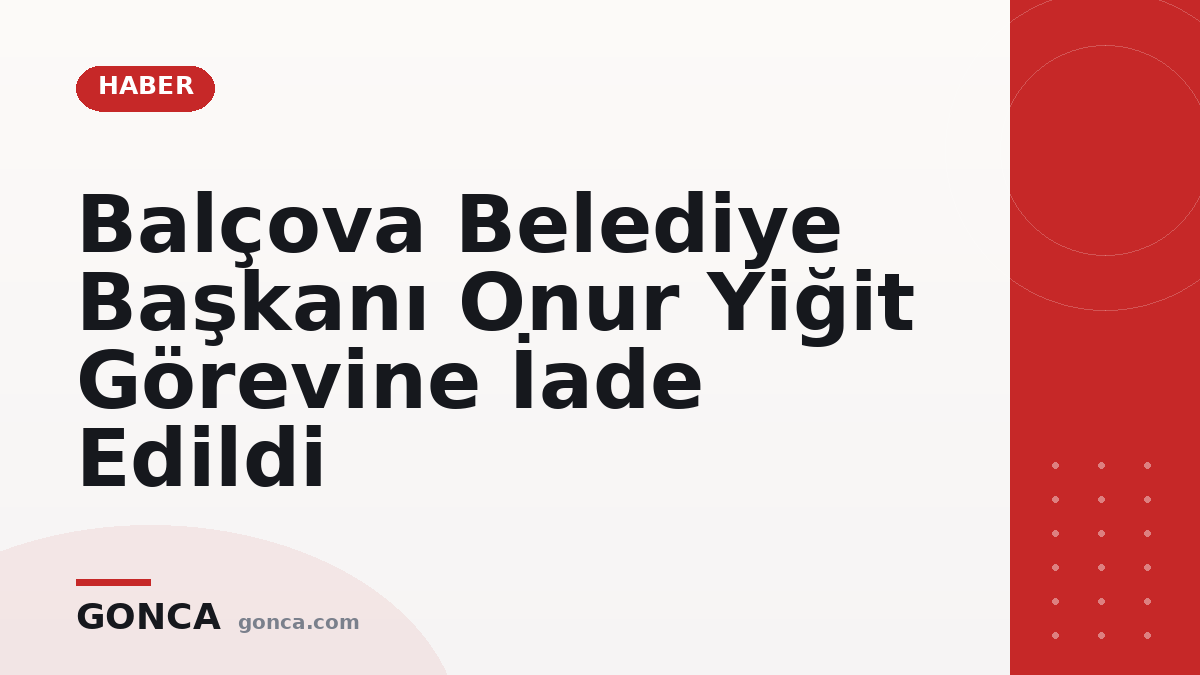 Balçova Belediye Başkanı Onur Yiğit Görevine İade Edildi