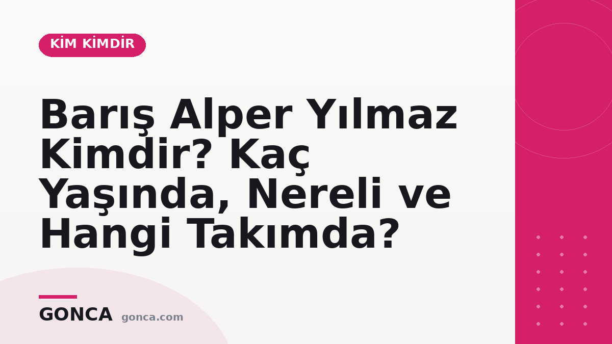Barış Alper Yılmaz Kimdir? Kaç Yaşında, Nereli ve Hangi Takımda?