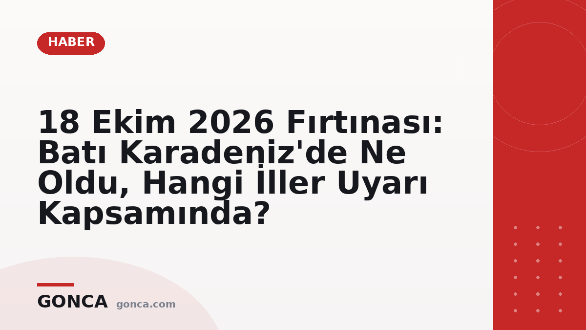 18 Ekim 2026 Fırtınası: Batı Karadeniz'de Ne Oldu, Hangi İller Uyarı Kapsamında?