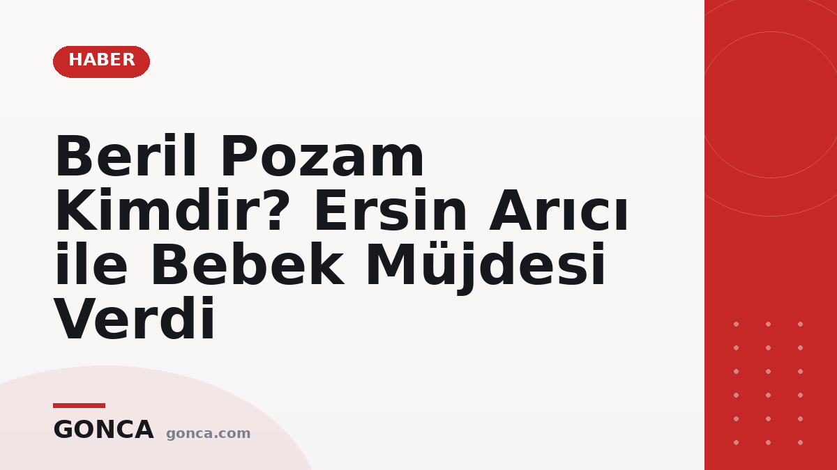 Beril Pozam Kimdir? Ersin Arıcı ile Bebek Müjdesi Verdi