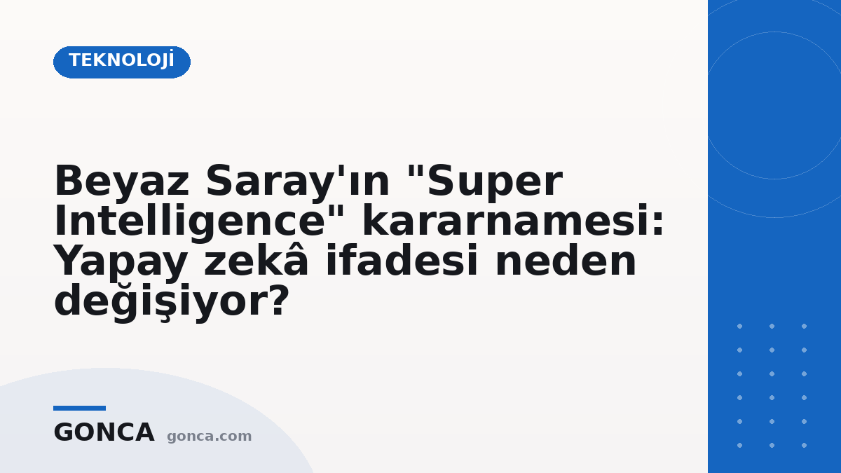 Beyaz Saray'ın "Super Intelligence" kararnamesi: Yapay zekâ ifadesi neden değişiyor?