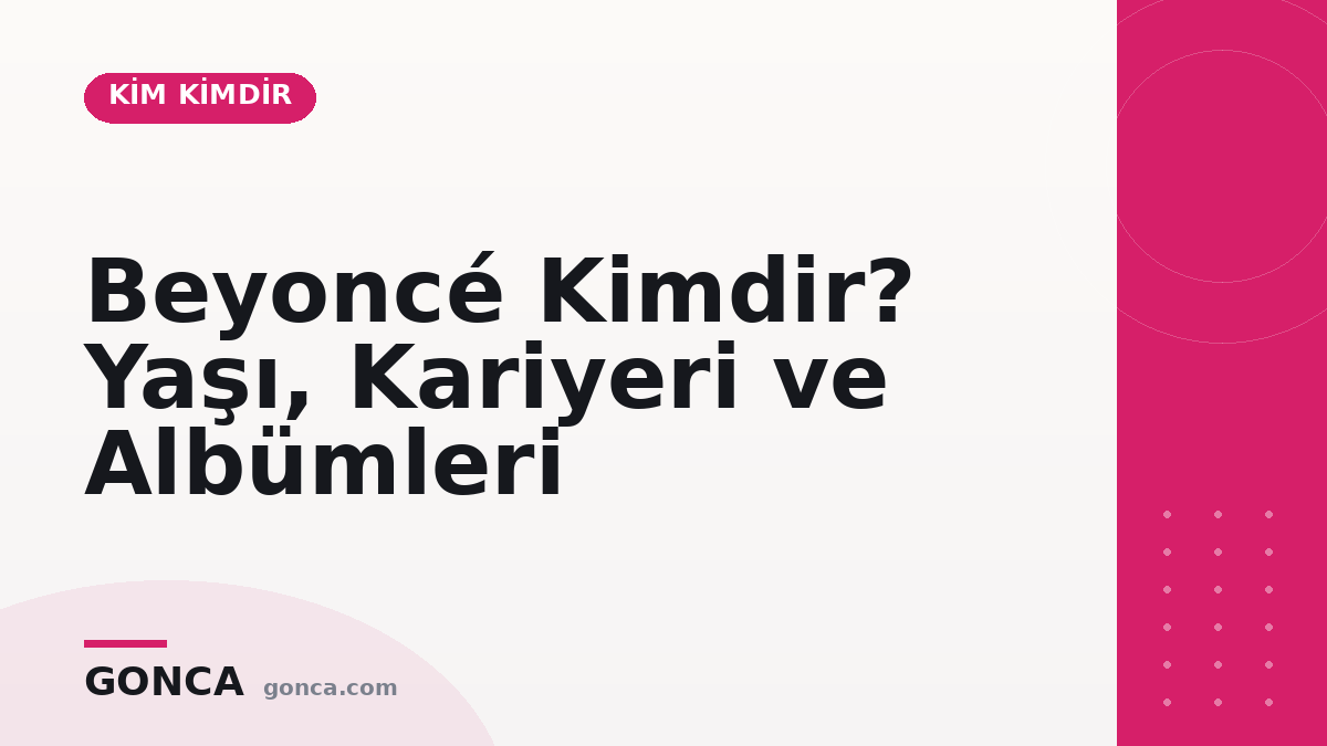 Beyoncé Kimdir? Yaşı, Kariyeri ve Albümleri