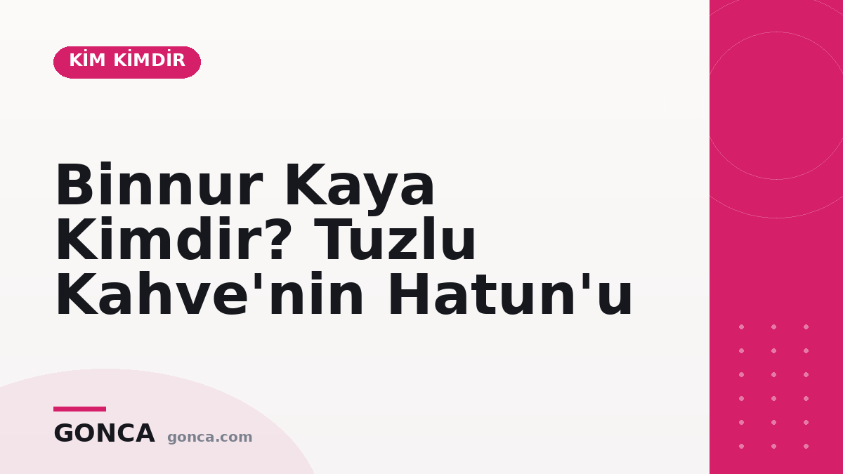 Binnur Kaya Kimdir? Tuzlu Kahve'nin Hatun'u